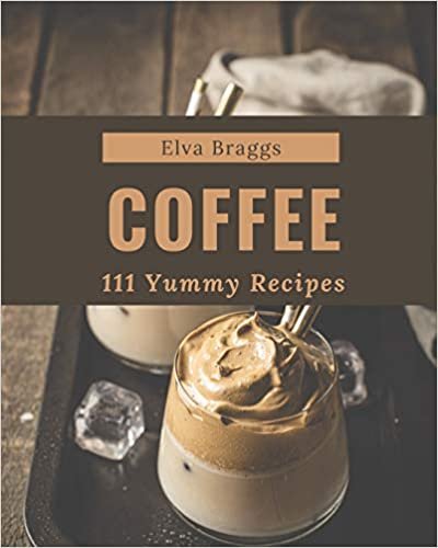 111 Yummy Coffee Recipes: Discover Yummy Coffee Cookbook NOW! indir