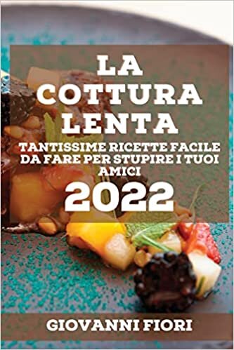 تحميل La Cottura Lenta 2022: Tantissime Ricette Facile Da Fare Per Stupire I Tuoi Amici