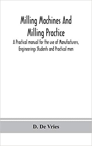 indir Milling machines and milling practice; A Practical manual for the use of Manufacturers, Engineerings Students and Practical men