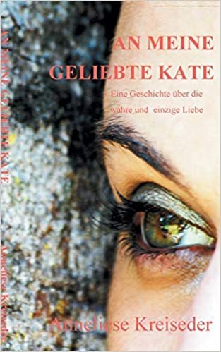 An meine geliebte Kate: Eine Geschichte uber die wahre und ewige Liebe