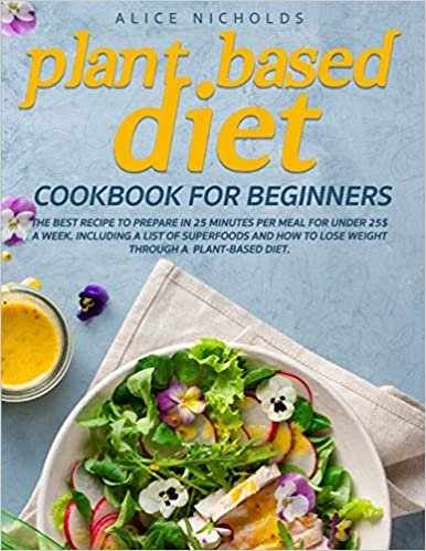 Plant-Based Diet Cookbook for beginners: The best recipe to prepare in 25 minutes per meal for under 25$ a week. Including a list of superfoods and how to lose weight through a plant-based diet. indir