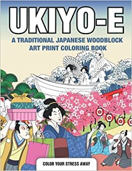 UKIYO-E: A traditional Japanese woodblock art print coloring book: Floating world Vintage painting with ancient Japanese garden, geishas, samurais, Fujiyama, Hokusai great wave and more