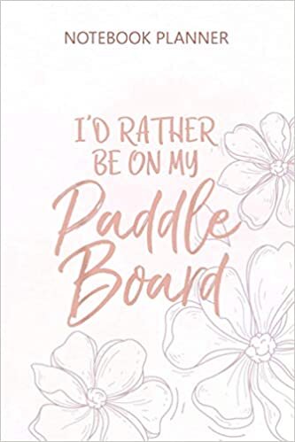 indir Notebook Planner I d Rather be on My Paddle Board Fun Fitness Lake: Teacher, Daily, Planner, Budget, Diary, 114 Pages, 6x9 inch, To Do List