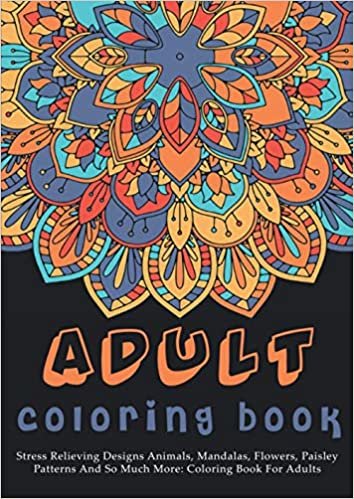 ダウンロード  adult coloring book: Stress Relieving Designs Animals, Mandalas, Flowers, Paisley Patterns And So Much More: Coloring Book For Adults 本
