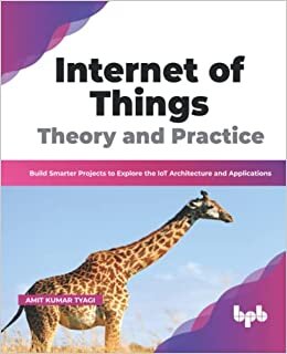 Internet of Things Theory and Practice: Build Smarter Projects to Explore the IoT Architecture and Applications (English Edition)