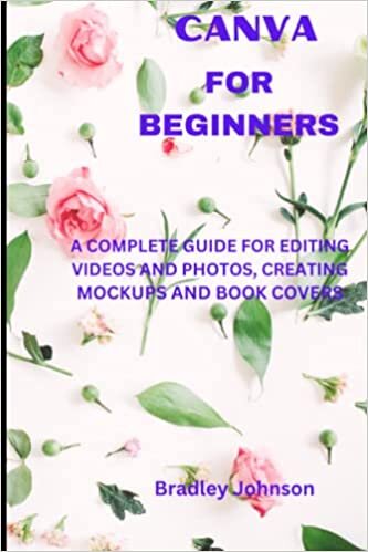 تحميل CANVA FOR BEGINNERS: A COMPLETE GUIDE FOR EDITING VIDEOS AND PHOTOS, CREATING MOCKUPS AND BOOK COVERS