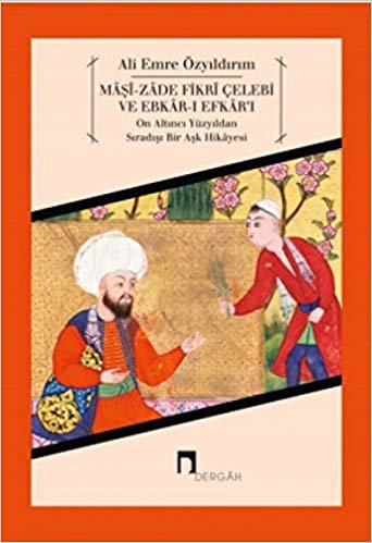 Maşi-Zade Fikri Çelebi ve Ebkar-ı Efkar'ı On Altıncı Yüzyıldan Sıradışı Bir Aşk Hikayesi indir