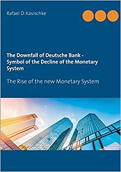 تحميل The Downfall of Deutsche Bank - Symbol of the Decline of the Monetary System: The Rise of the new Monetary System