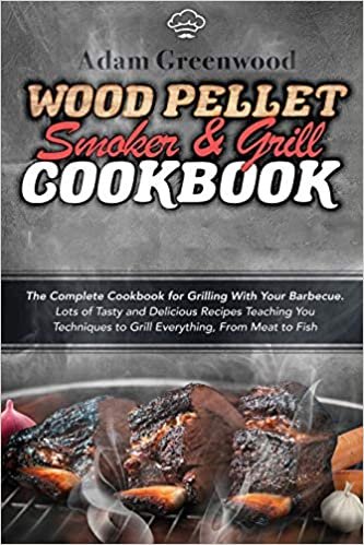 Wood Pellet Smoker and Grill Cookbook: The Complete Cookbook for Grilling With Your Barbecue. Lots of Tasty and Delicious Recipes Teaching You Techniques to Grill Everything from Meat to Fish ダウンロード