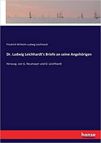 Dr. Ludwig Leichhardt's Briefe an seine Angehörigen: Herausg. von G. Neumayer und O. Leichhardt