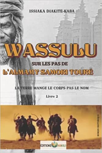 تحميل WASSULU | SUR LES PAS DE L&#39;ALMAMY SAMORI TOURÉ: LIVRE 2 | LA TERRE MANGE LE CORPS PAS LE NOM (French Edition)