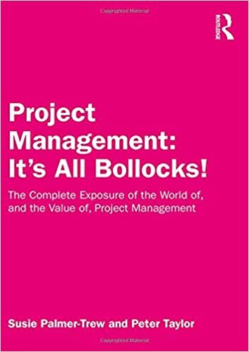 تحميل Project Management: It&#39;s All Bollocks!: The Complete Exposure of the World of, and the Value of, Project Management