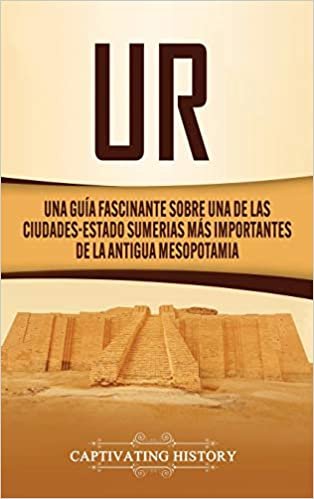 Ur: Una Guía Fascinante sobre Una de las Ciudades-Estado Sumerias Más Importantes de la Antigua Mesopotamia indir