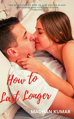 ダウンロード  How to Last Longer: The Best Guide on How to Last Longer in Bed and Excrete Erectile Dysfunction Forever (English Edition) 本