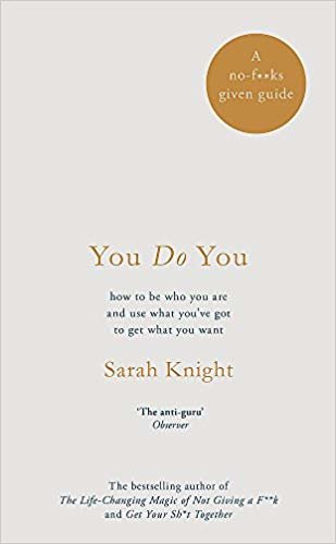 You Do You: (A No-F**ks-Given Guide) how to be who you are and use what you've got to get what you want