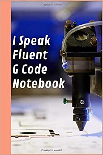 I Speak Fluent G Code Notebook: Cnc Engineer Notebook And Programmers Developer, This Notebook For Machine Engineer Or Mechanical Engineer indir