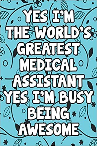 Yes I'm The World's Greatest Medical Assistant Yes I'm Busy Being Awesome Notebook: Lined Notebook / Journal Gift, 120 Pages, 6 x 9, Sort Cover, Matte Finish.