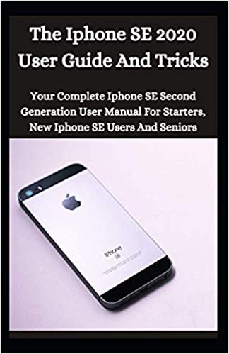 The iPhone SE 2020 User Guide And Tricks: Your Complete iPhone SE Second Generation User Manual For Starters , New iPhone SE Users And Seniors indir