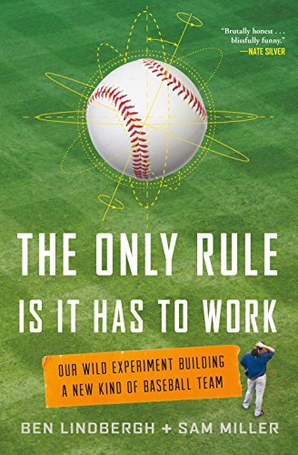 The Only Rule Is It Has to Work: Our Wild Experiment Building a New Kind of Baseball Team (English Edition)