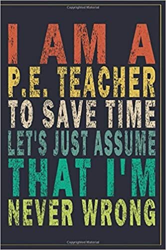indir I&#39;m A P.E. Teacher To Save Time Let&#39;s Just Assume That I&#39;m Never Wrong: Funny Vintage P.E. Teacher Gift Monthly Planner