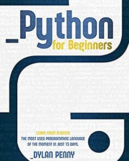 ダウンロード  Python For Beginners: Learn From Scratch the Most Used Programming Language of the Moment in Just 15 Days (English Edition) 本