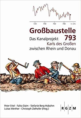 تحميل Grossbaustelle 793: Das Kanalprojekt Karls Des Grossen Zwischen Rhein Und Donau