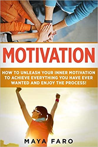 تحميل Motivation: How to Unleash Your Inner Motivation to Achieve Everything You Have Ever Wanted and Enjoy the Process