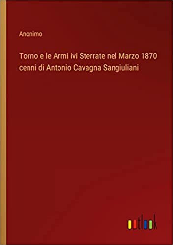 اقرأ Torno e le Armi ivi Sterrate nel Marzo 1870 cenni di Antonio Cavagna Sangiuliani الكتاب الاليكتروني 