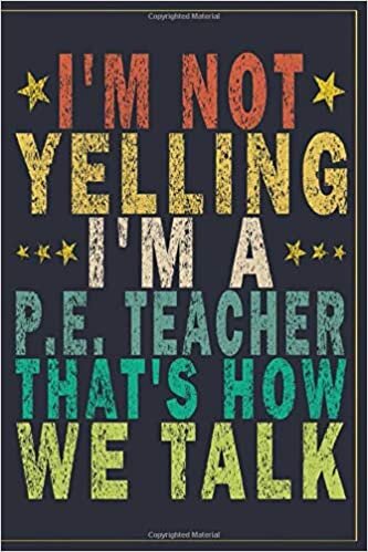 indir I&#39;m Not Yelling I&#39;m A P.E. Teacher That&#39;s How We Talk: Funny Vintage P.E. Teacher Gift Journal