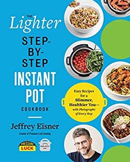 The Lighter Step-By-Step Instant Pot Cookbook: Easy Recipes for a Slimmer, Healthier You—With Photographs of Every Step (English Edition)
