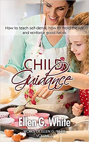 indir Child Guidance: How to teach self-denial, how to mold the will and reinforce good habits (Works of Ellen G. White, Band 5)