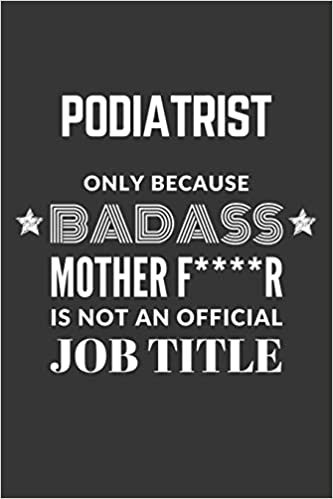 indir Podiatrist Only Because Badass Mother F****R Is Not An Official Job Title Notebook: Lined Journal, 120 Pages, 6 x 9, Matte Finish