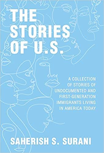 The Stories of U.S.: A Collection of Stories of Undocumented and First-Generation Immigrants Living in America Today