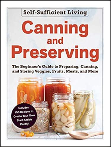 Canning and Preserving: The Beginner's Guide to Preparing, Canning, and Storing Veggies, Fruits, Meats, and More (Self-Sufficient Living) indir