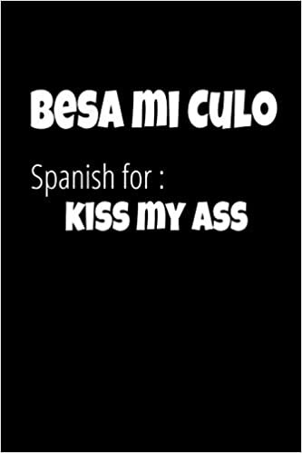 Besa mi Culo Spanish for: Kiss My Ass: Swearing in Spanish. Mexican Slang. Lined Blank Notebook