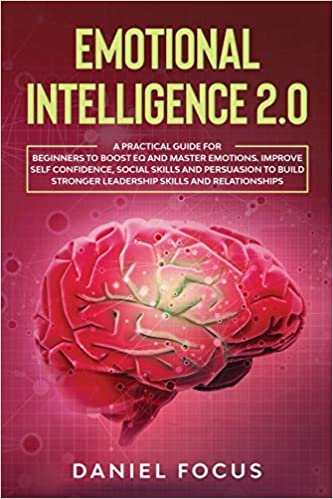 indir Emotional Intelligence 2.0: A Practical Guide for Beginners to Boost EQ and Master Emotions. Improve Self Confidence, Social Skills and Persuasion to Build Stronger Leadership Skills and Relationships