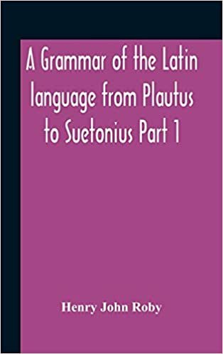 indir A Grammar Of The Latin Language From Plautus To Suetonius Part 1 Containing: - Book I. Sounds Book Ii. Inflexions Book Iii. Word-Formation Appendices