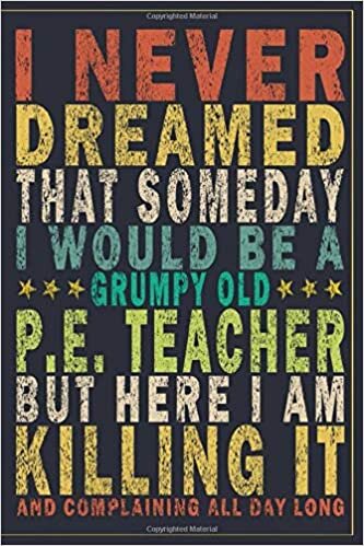 indir I Never Dreamed That Someday I Would Be A Grumpy Old P.E. Teacher But Here I&#39;am Killing And Complaining All Day Long: Funny Vintage P.E. Teacher Gift Monthly Planner