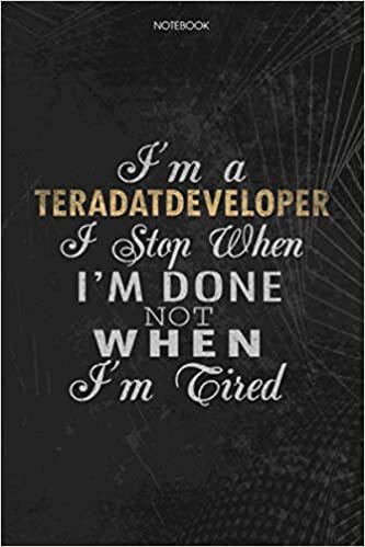 indir Notebook Planner I&#39;m A TeradatDeveloper I Stop When I&#39;m Done Not When I&#39;m Tired Job Title Working Cover: Journal, Lesson, Money, 6x9 inch, 114 Pages, Lesson, Schedule, To Do List