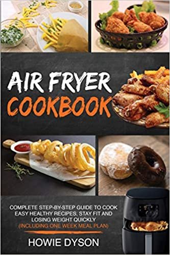 indir Air Fryer Cookbook: Complete Step-by-Step Guide to Cook Easy Healthy Recipes, Stay Fit and Losing Weight Quickly (Including One Week Meal Plan)