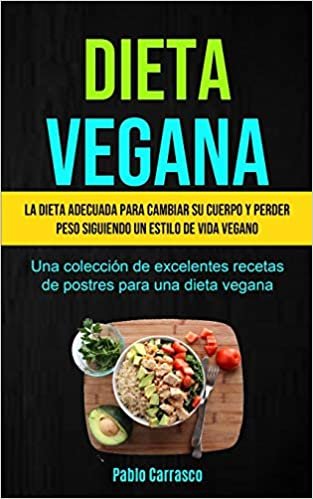indir Dieta Vegana: La dieta adecuada para cambiar su cuerpo y perder peso siguiendo un estilo de vida vegano (Una colección de excelentes recetas de postres para una dieta vegana)