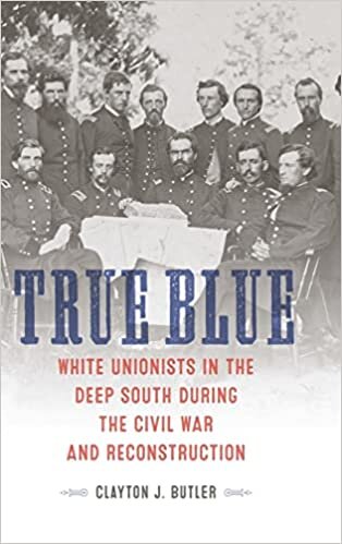 True Blue: White Unionists in the Deep South during the Civil War and Reconstruction
