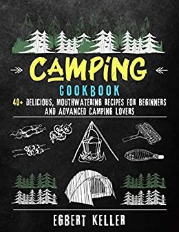 Camping Cookbook: 40+ Delicious, Mouthwatering Recipes for Beginners and Advanced Camping Lovers (English Edition) ダウンロード