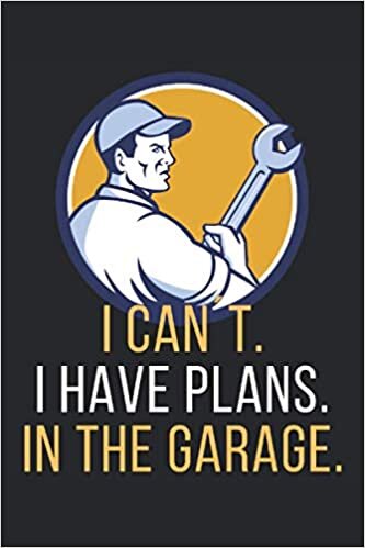 I Can´t, I Have Plans, In The Garage.: Lined Notebook Journal, ToDo Exercise Book, e.g. for exercise, or Diary (6" x 9") with 120 pages. indir