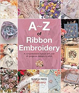 ダウンロード  A-Z of Ribbon Embroidery: A comprehensive manual with over 40 gorgeous designs to stitch (A-Z of Needlecraft) 本
