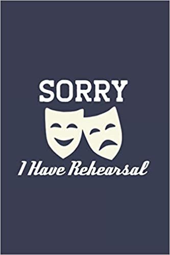 Sorry I Have Rehearsal: Theater And Performing Arts 2021 Planner | Weekly & Monthly Pocket Calendar | 6x9 Softcover Organizer | For Stage And Drama Fan