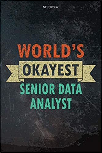 Lined Notebook Journal World's Okayest Senior Data Analyst Job Title Working Cover: Appointment, Pretty, Over 100 Pages, 6x9 inch, Daily, Budget Tracker, Budget, Task Manager