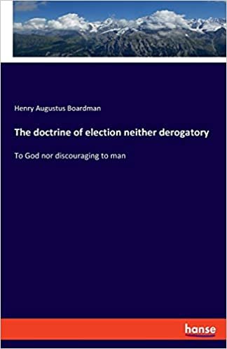 تحميل The doctrine of election neither derogatory: To God nor discouraging to man