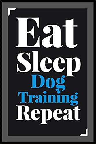Eat Sleep Dog Training Repeat: (Diary, Notebook) (Journals) or Personal Use for Men - Women Cute Gift For Dog Training Lovers And Fans. 6" x 9" (15.24 x 22.86 cm) - 120 Pages