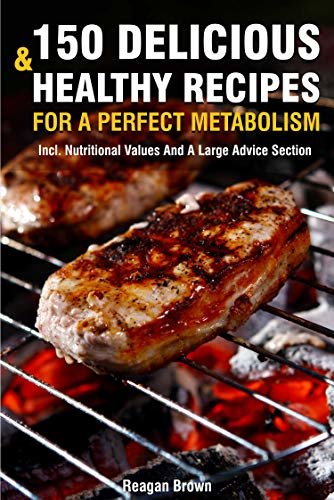 ダウンロード  150 Delicious And Healthy Recipes For A Perfect Metabolism: Incl. Nutritional Values And A Large Advice Section (English Edition) 本